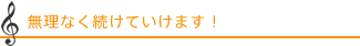 無理なく続けていけます！